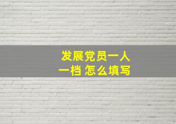 发展党员一人一档 怎么填写